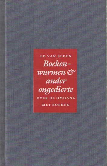 Eeden, Ed van - Boekenwurmen & ander ongedierte. Over de omgang met boeken