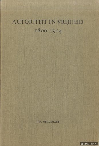 Oerlemans, Jacobus Willem Huibert - Autoriteit en vrijheid 1800-1914. Een cultuurhistorisch onderzoek naar de weerstanden tegen de industriële maatschappij