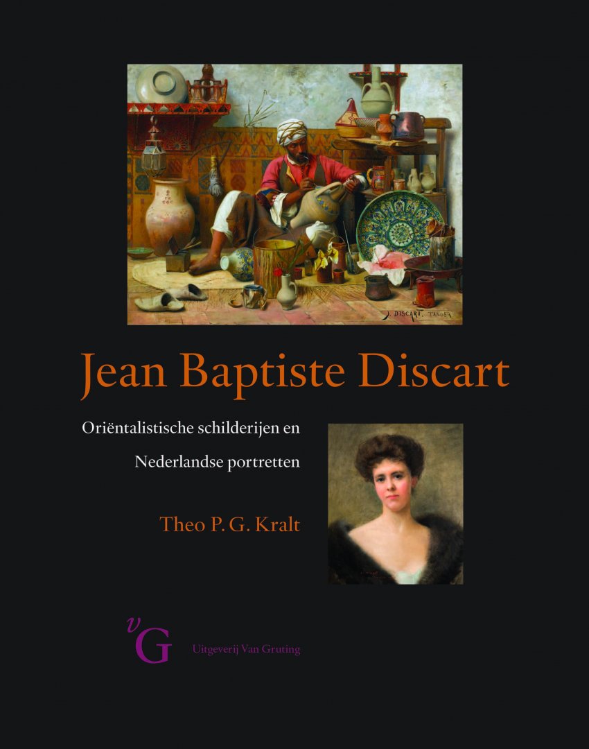 Kralt,Theo P.G - Jean Baptiste Discart (1855-1940), oriëntalistische schilderijen en Nederlandse portretten