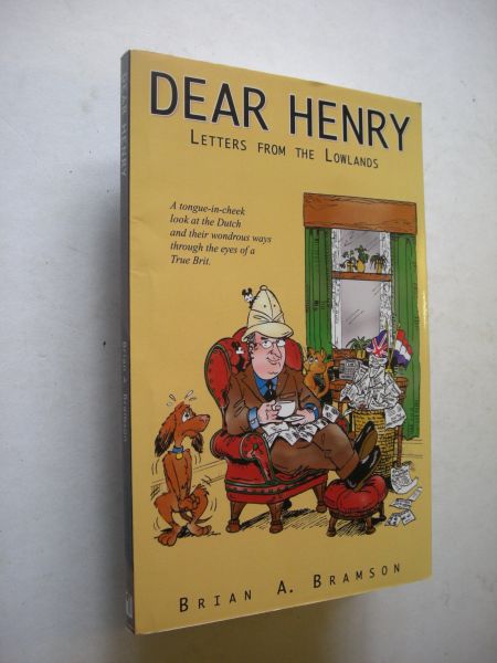 Bramson, Brian A. - Dear Henry. Letters from the Lowlands. A tongue-in-cheek look at the Dutch and their wondrous ways through the eyes of the True Brit.