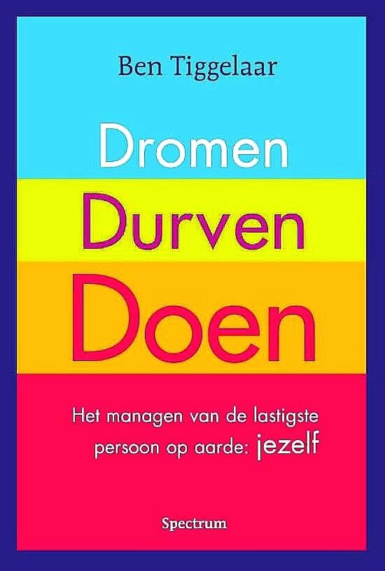 Tiggelaar , Ben . [ isbn 9789049105273 ] 0516 - Dromen  ,  Durven  ,  Doen . ( Het managen van de lastigste persoon op aarde :  Jezelf . ) Iedereen heeft dromen op het gebied van werk, relatie, gezondheid en persoonlijke ontwikkeling. Maar wat is er eigenlijk nodig om de stap van DROMEN , -