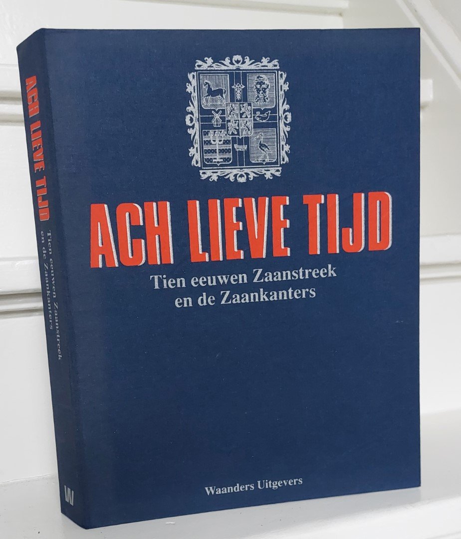 Woudt, Jan Pieter en Klaas - Ach lieve tijd Tien eeuwen Zaanstreek en de Zaankanters en hun rijke verleden