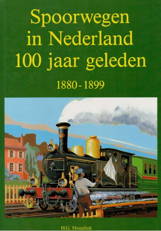 Hesselink, H.G. - Spoorwegen in Nederland 100 jaar geleden 1880 - 1899