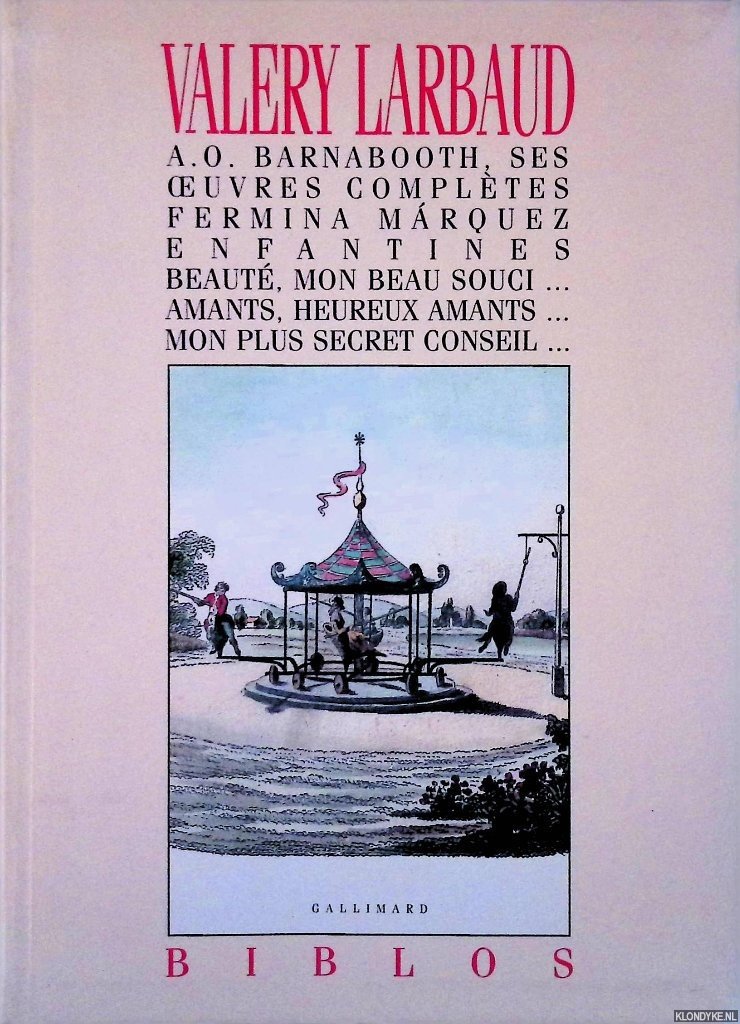 Larbaud, Valéry - A.O.; Barnabooth; ses oeuvres complètes; Fermina Márquez; Enfantines; Beauté, mon beau souci. . .; Amants, heureux amants. . .; Mon plus secret conseil. . .