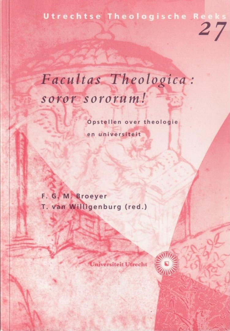 Broeyer, F.G.M & T. van Willigenburg (red.) - Facultas theologica: soror sororum. Opstellen over theologie en universiteit: Bij gelegenheid van het afscheid van dr. A. de Groot van de Faculteit der Godgeleerdheid van de Universiteit Utrecht