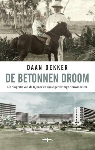 DEKKER, DAAN. - De betonnen droom, de biografie van de Bijlmer en zijn eigenzinnige bouwmeester