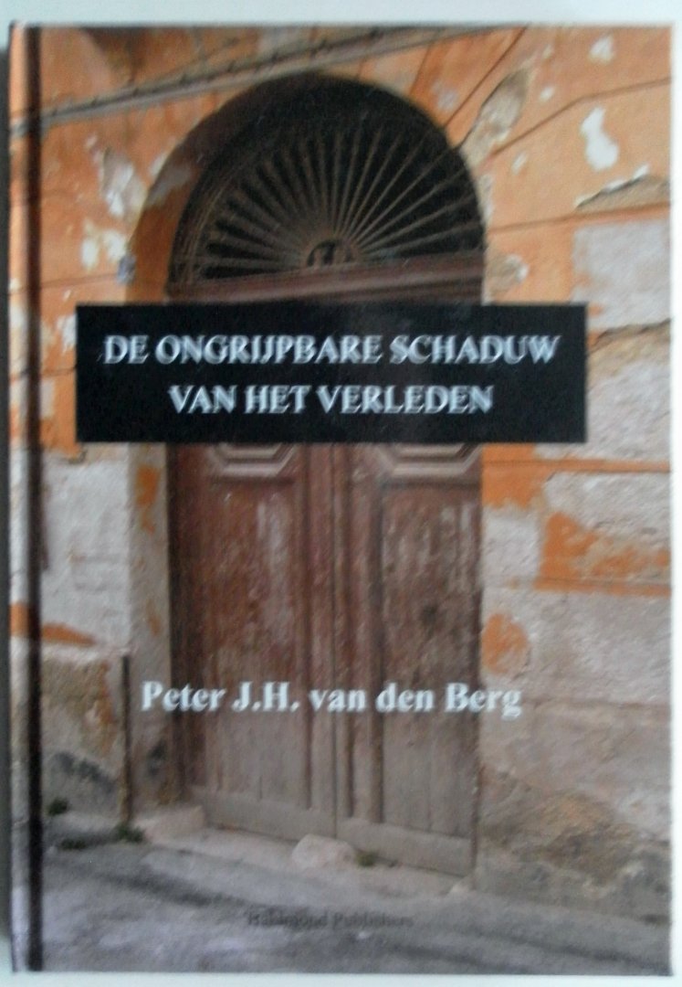 Berg Peter J H van den - De ongrijpbare schaduw van het verleden