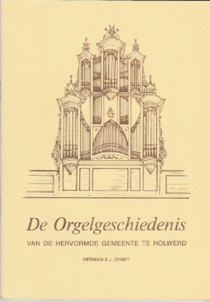 Zandt, Herman S.J. - De orgelgeschiedenis van de Hervormde gemeente te Holwerd