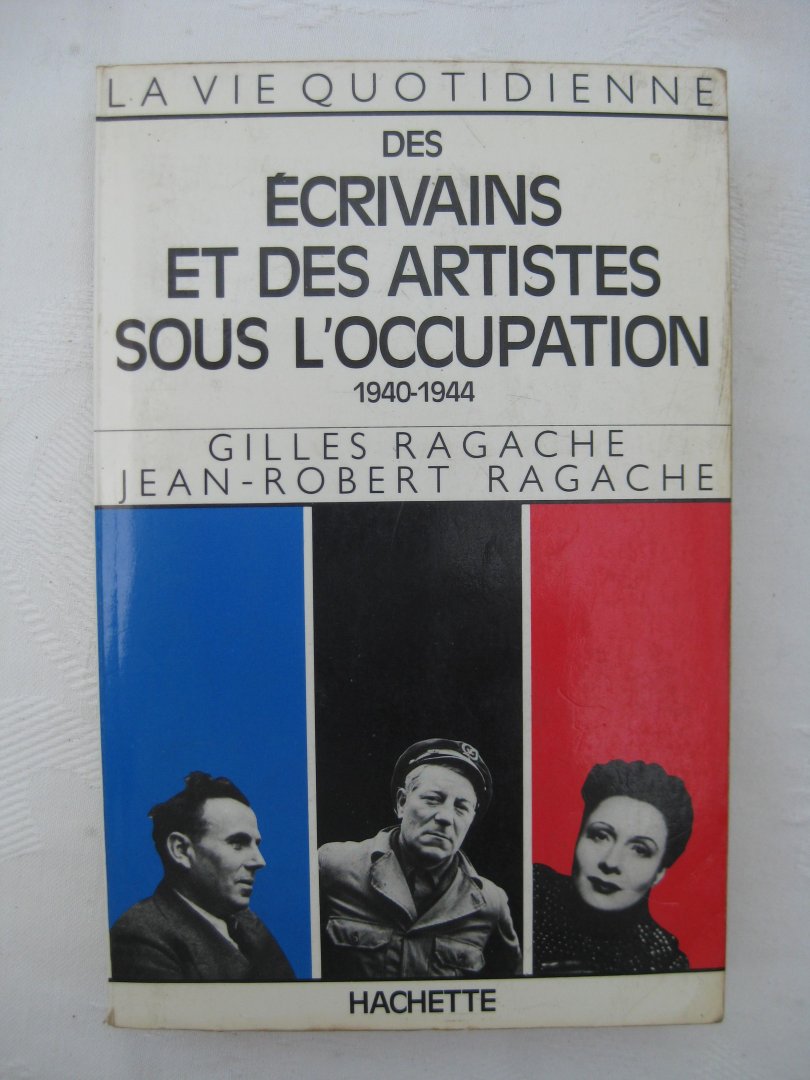 Ragache, Gilles et Ragache, Jean-Robert - Des écrivains et des artistes sous l'occupation 1940-1944.