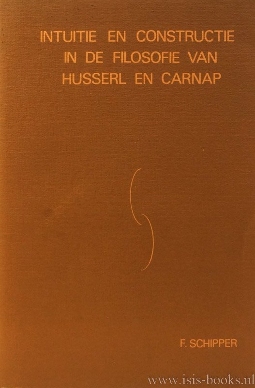 SCHIPPER, F. - Intuitie en constructie in de filosofie van Husserl en Carnap.