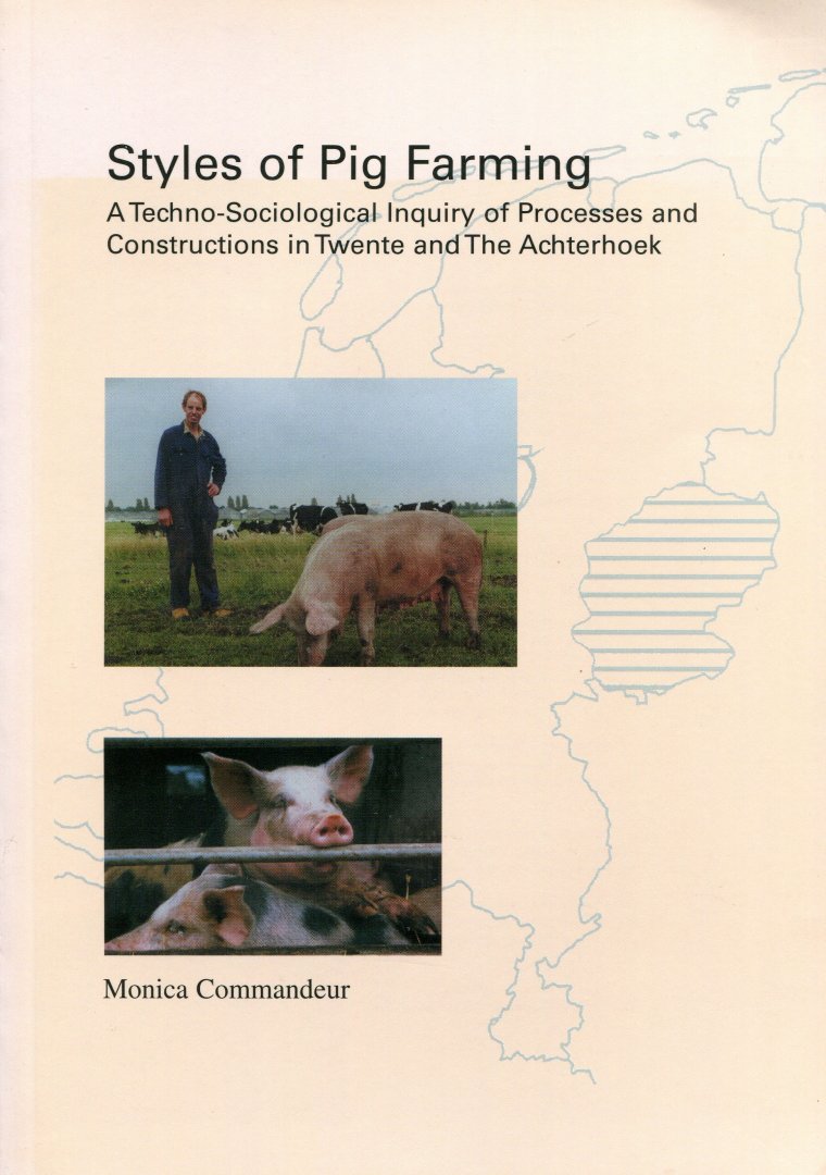 Commandeur, Monica A. M., (ds0001) - Styles of pig farming. A Techno-Sociological Inquiry of Processes and Constructions in Twente and The Achterhoek