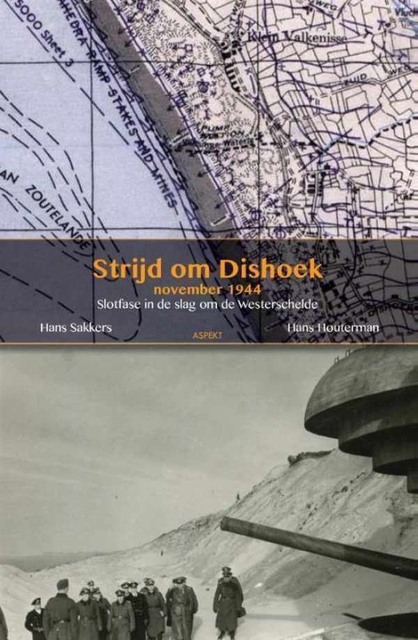 SAKKERS Hans, HOUTERMAN Hans - De strijd om Dishoek november 1944 - Slotfase in de strijd om de Westerschelde