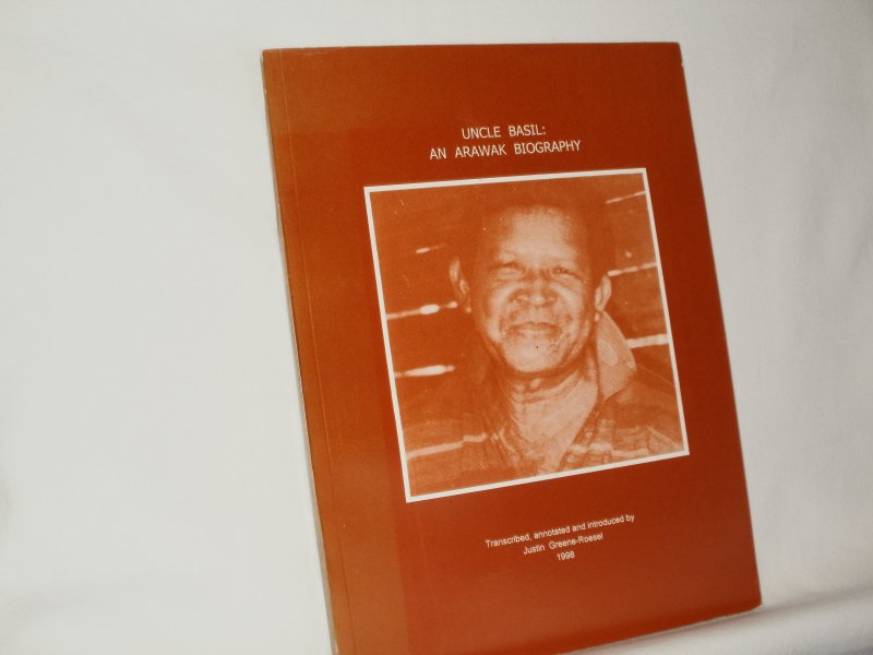 Greene-Roesel, Justin, Transcribed, annotated and Introduced by - Uncle Basil. An Arawak Biography