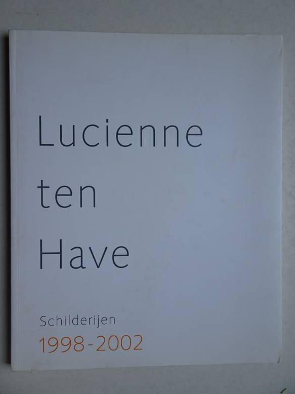 Verburgh, Henriëtte. - Lucienne ten Have. Schilderijen 1998-2002.