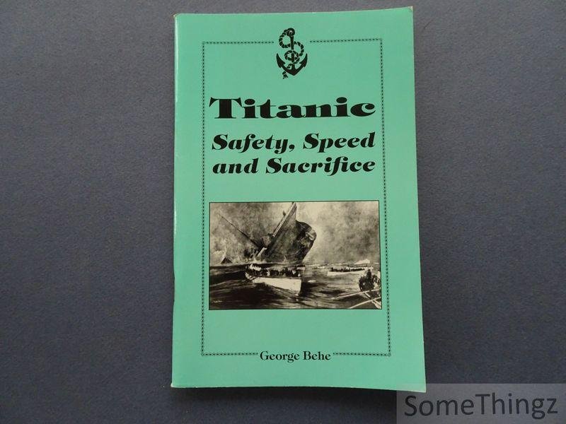 George Behe. - Titanic: Safety, Speed and Sacrifice.