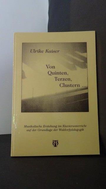 Kaiser, Ulrike - Von Quinten, Terzen,Clustern..... Musikalische Erziehung im Klavierunterricht auf der Grundlage der Waldorfpädagogik.