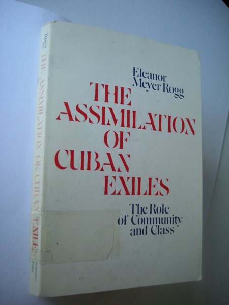 Rogg, Eleanor Meyer - The Assimilation of Cuban Exiles, The Role of Community and Class