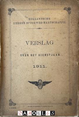 Hollandsche Ijzeren Spoorweg-maatschappij - Hollandsche Ijzeren Spoorweg-maatschappij Verslag over het dienstjaar 1911