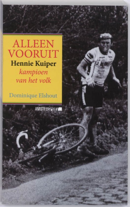 Elshout, Dominique - Alleen vooruit / Hennie Kuiper, kampioen van het volk.
