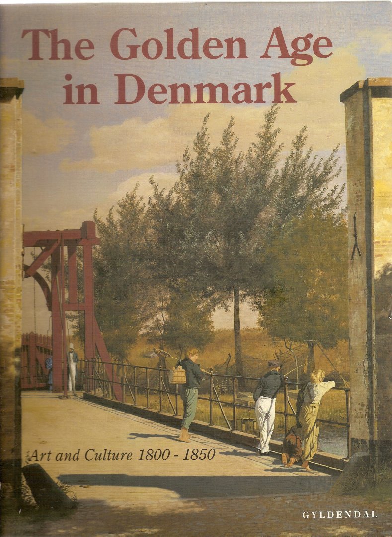 Scavenius, Bente (editor) - The Golden Age in Denmark. Art and Culture 1800-1850
