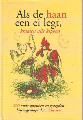 Klazien (bijeenraapster) - Als de haan een ei legt, kraaien alle kippen. 200 oude spreuken en gezegden