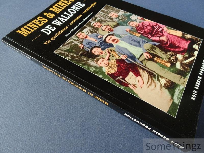 Michel Elsdorf et Yannik Delairesse. - Mines et Mineurs de Wallonie. Vie quotidienne - coutumes - catastrophes.