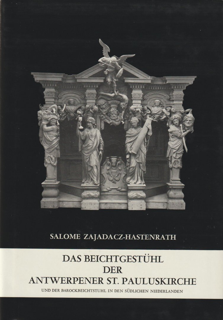 Zajadacz-Hastenrath, Salome - Das Beichtgestülhl der Antwerpener St.Pauluskirche und der Barockbeichtstuhl in den Südlichen Niederlanden