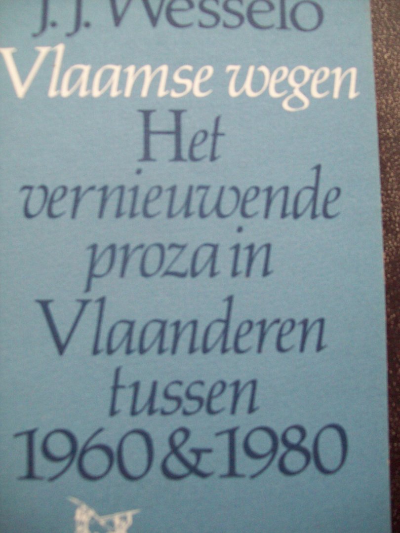 J.J. Wesselo - "Vlaamse Wegen"  Het vernieuwende Proza in Vlaanderen tussen 1960 & 1980