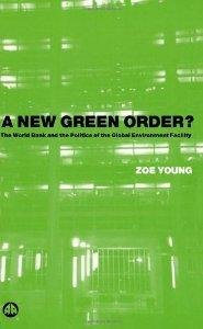 Young, Zoe - A New Green Order?: The World Bank and the Politics of the Global Envi