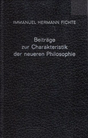 Fichte, Immanuel Hermann von. - Beiträge zur Charakteristik der neueren Philosophie : oder kritische Geschichte derselben von Descartes und Locke bis auf Hegel.