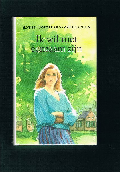 Oosterbroek - Dutschun, Annie - Annie Oosterbroek-Dutschun: Ik wil niet eenzaam zijn Oosterbroek - Dutschun, Annie - Annie Oosterbroek-Dutschun: Ik wil niet eenzaam zijn