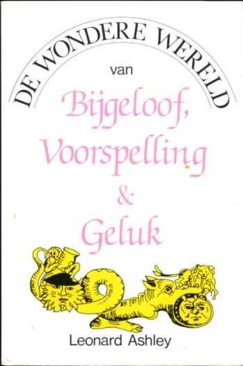 Ashley, Leonard - De wondere wereld van bijgeloof, voorspelling & geluk