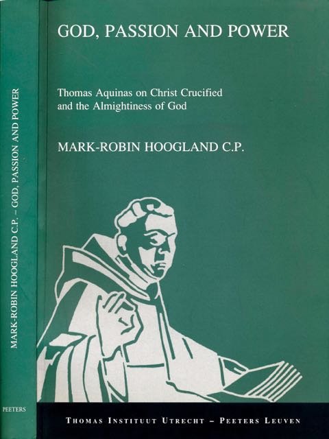 Hoogland, Mark-Robin. - God, Passion and Power: Thomas Aqinas on Christ crucified and the almightiness of God.