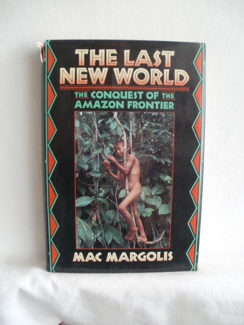 Margolis, Mac - The Last New World. The Conquest of the Amazon Frontier.