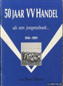 Graat, John - 50 jaar VV Handel. Als een jongensboek. . . 1941-1991