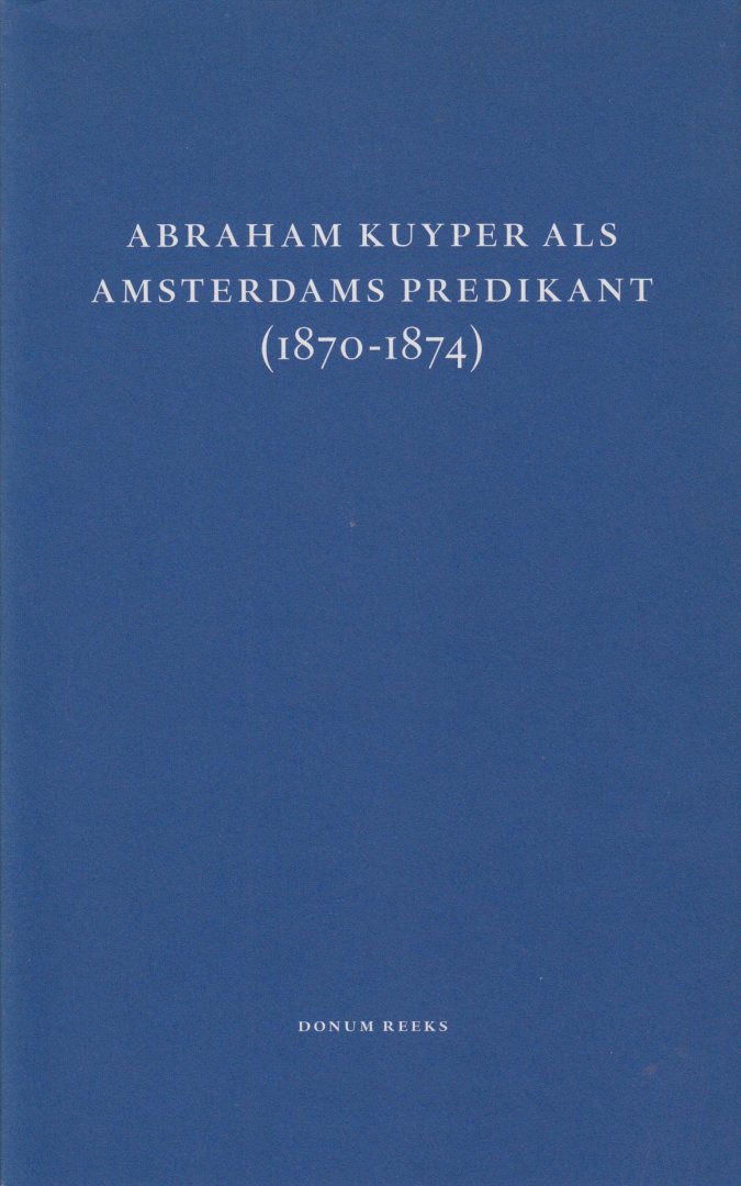 Vree, J. - Abraham Kuyper als Amsterdams predikant (1870-1874)
