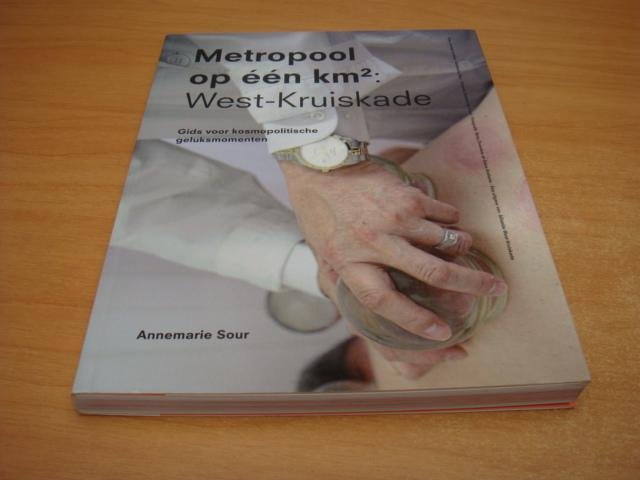 Sour, Annemarie - Metropool op een km2 - West Kruiskade - Gids voor kosmopolitische geluksmomenten