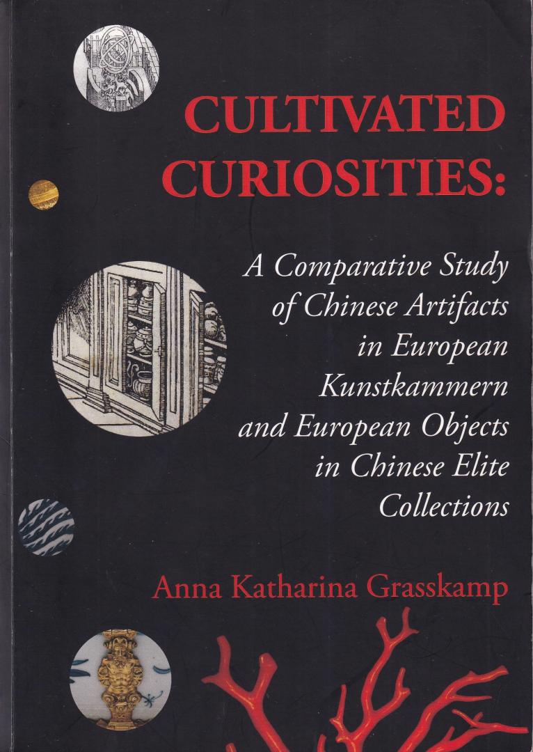Grasskamp, Anna Katharina - Cultivated Curiosities: a comperative study of Chinese Artifacts in European Kunstkammern and European objects in Chinese Elite collections