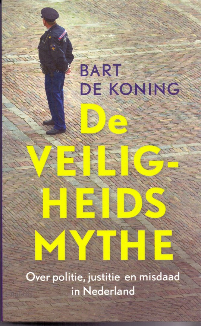 Koning, B de (ds1312) - De veiligheidsmythe, over politie, justitie en misdaad in Nederland