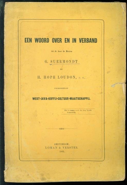 Woudrichem van Vliet, L. van - Een woord over en in verband tot de door de heeren G. Suermondt en H. Hope Loudon c.s. voorgestelde West-Java-koffij-cultuur-maatschappij