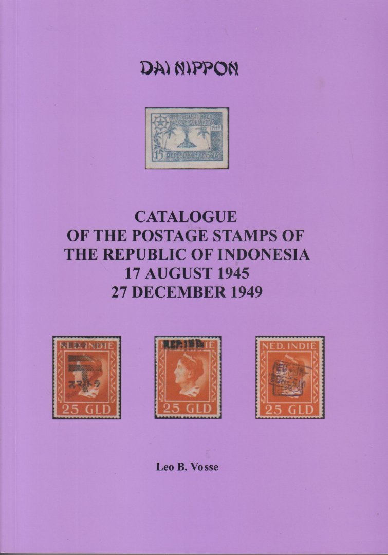 Vosse (1945-1971), Leo B. - DAI NIPPON Catalogue of the postage stamps of the Republic of Indonesia 17 augustus 1945 - 27 december 1949