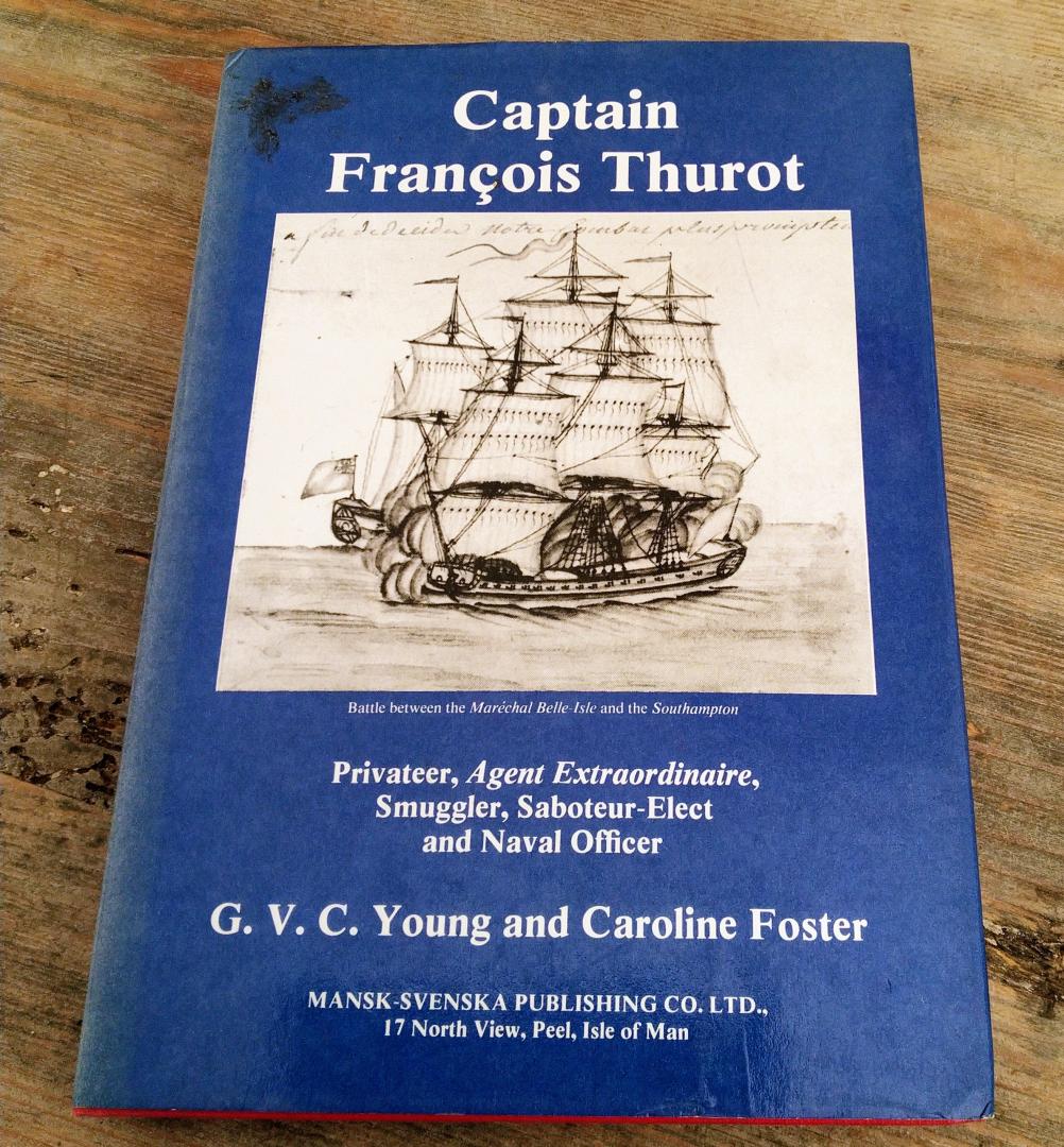 Young, G.V.C. | & Caroline Foster - Captain Francois Thurot - Privateer, Agent Extraordinaire, Smuggler, Saboteur-Elect and Naval Officer