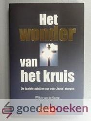 Kamp, Wilkin van de - Het wonder van het kruis --- De laatste achttien uur voor Jezus sterven