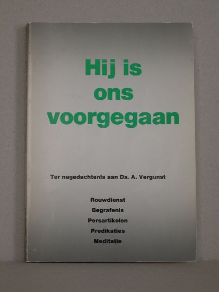 Vergunst, Ds. A. - Hij is ons voorgegaan. Ter nagedachtenis aan Ds.A.Vergunst.