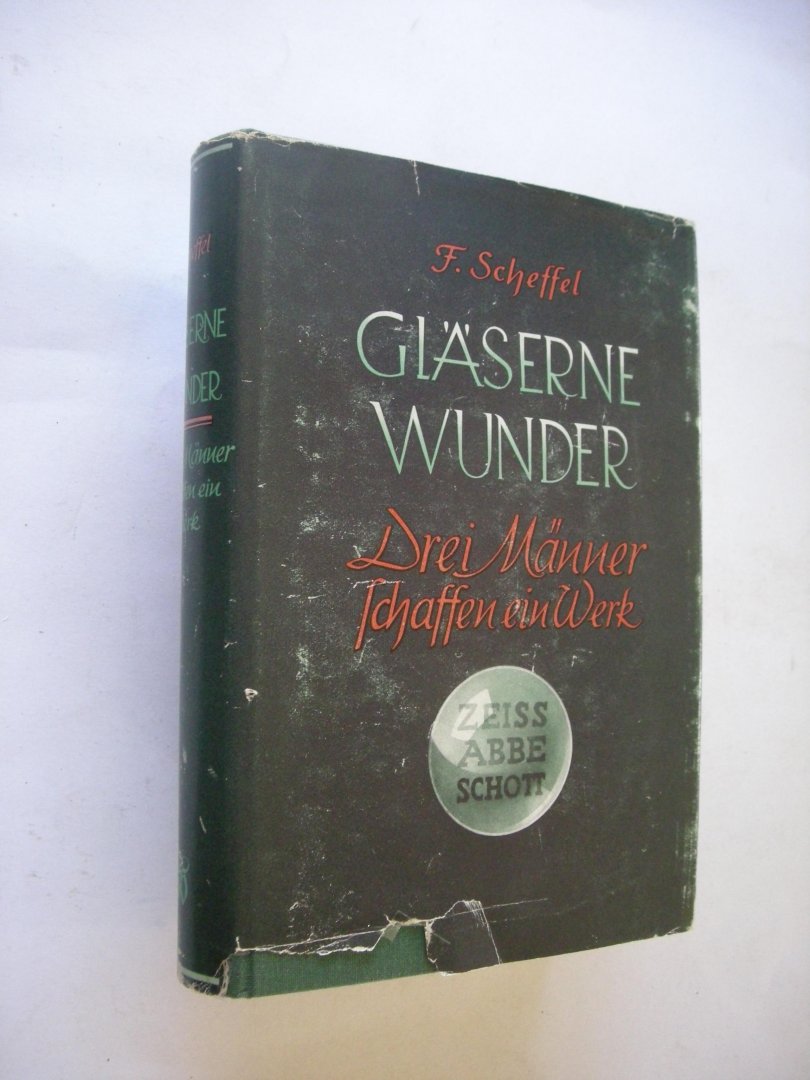 Scheffel, F. - Glaserne Wunder. Drei Manner schaffen ein Werk. Zeiss - Abbe - Schott