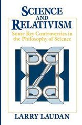 Science and Relativism - Some Key Controversies in the Philosophy of Science