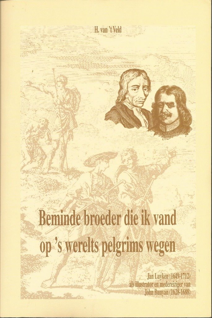 Veld, H. van 't - Beminde broeder die ik vand op 's werelts pelgrims wegen. Jan Luyken (1649-1712) als illustrator en medereiziger van John Bunyan (1628-1688)