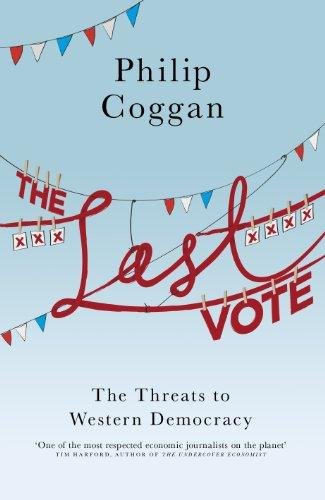 Coggan, Philip - Last Vote - The Threats to Western Democracy.