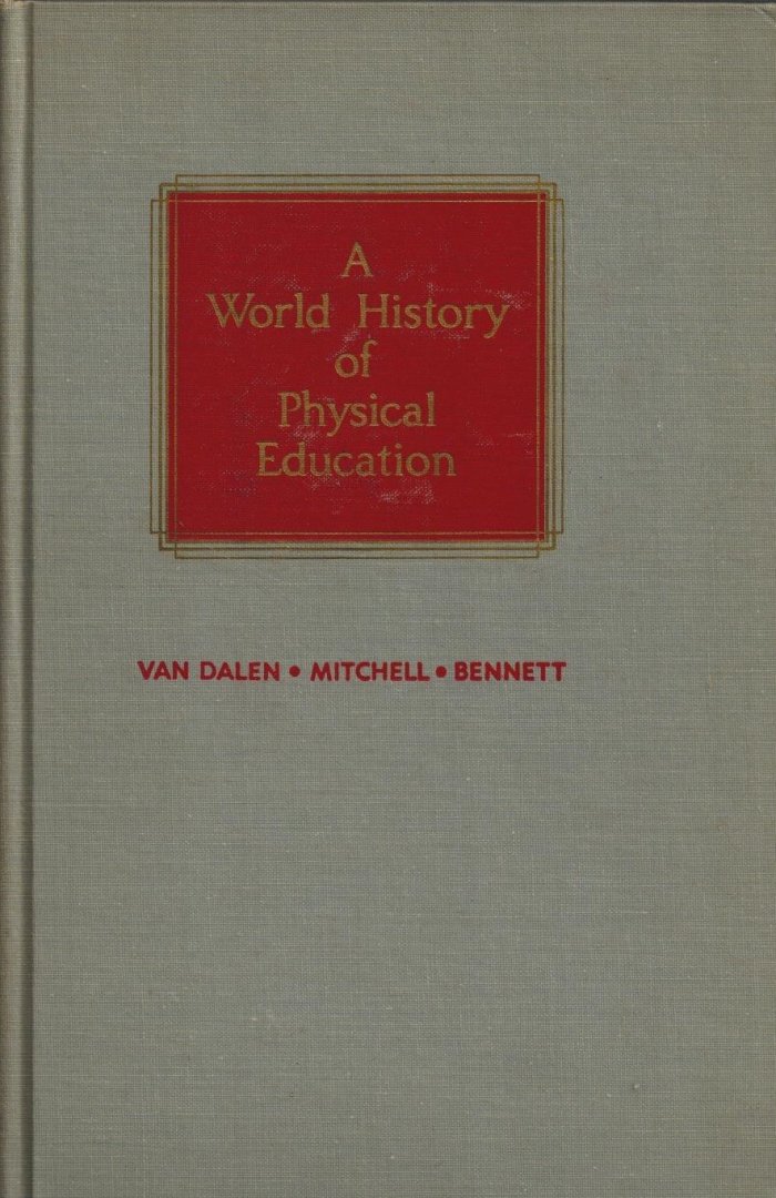 Deobold B. Van Dalen, Bruce Lanyon Bennett, Elmer Dayton Mitchell - A World History of Physical Education -Cultural, philosophical, comparative