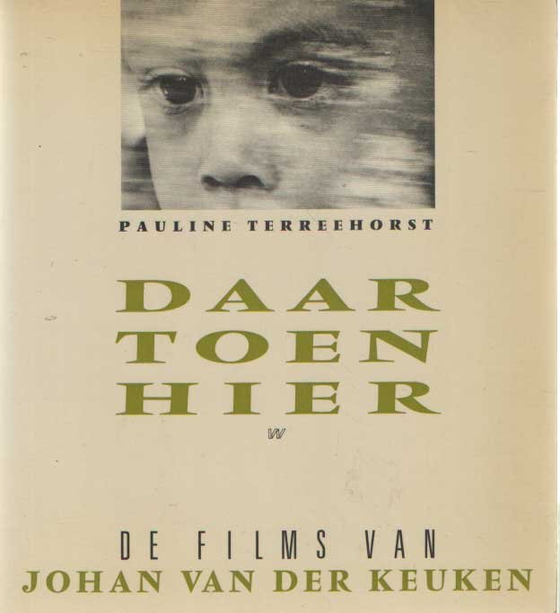 Terreehorst, Pauline - Daar, Toen, Hier. De films van Johan van der Keuken.